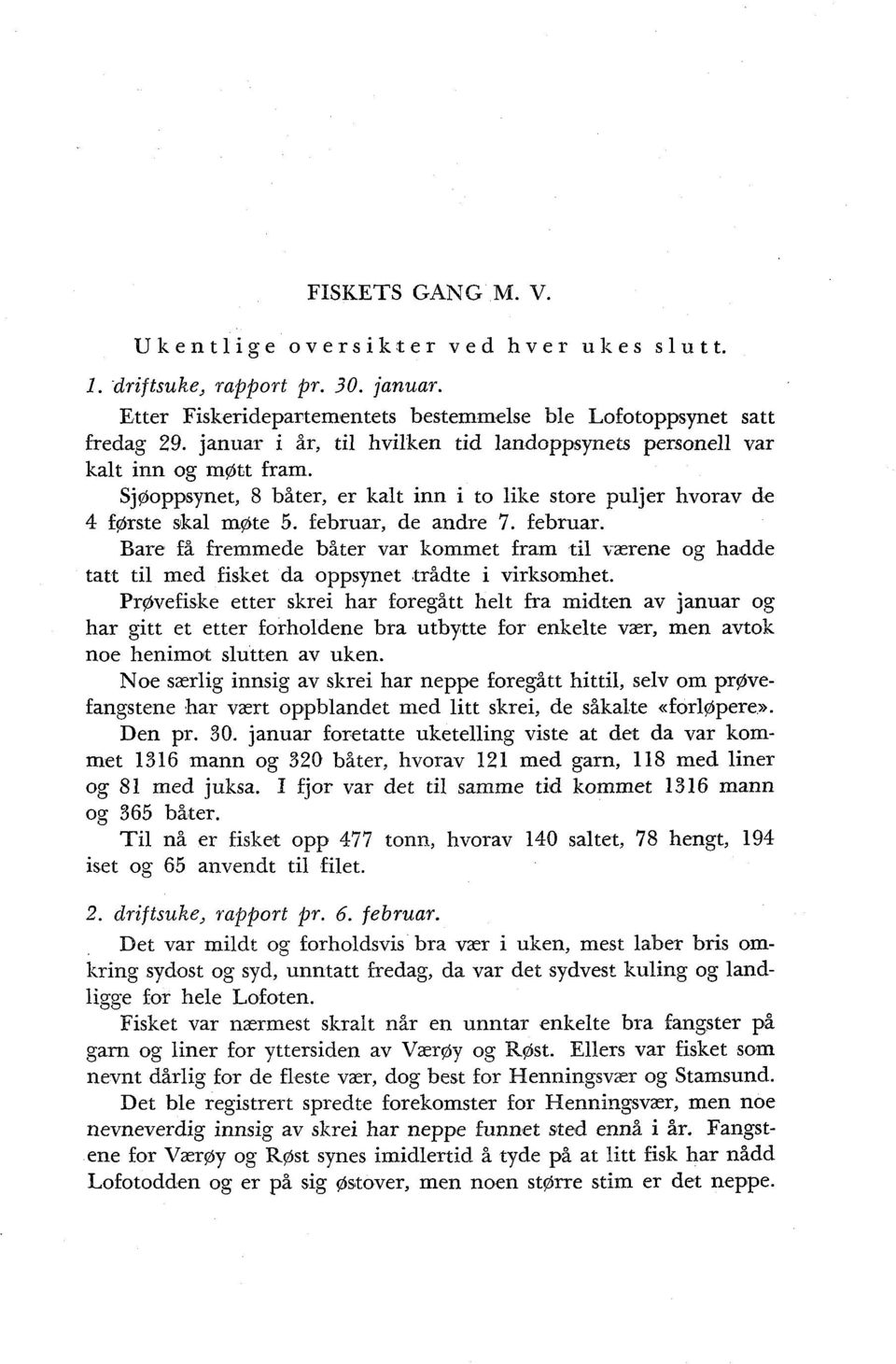 de andre 7. februar. Bare få fremmede båter var kommet fram til værene og hadde tatt til med fisket da oppsynet trådte i virksomhet.