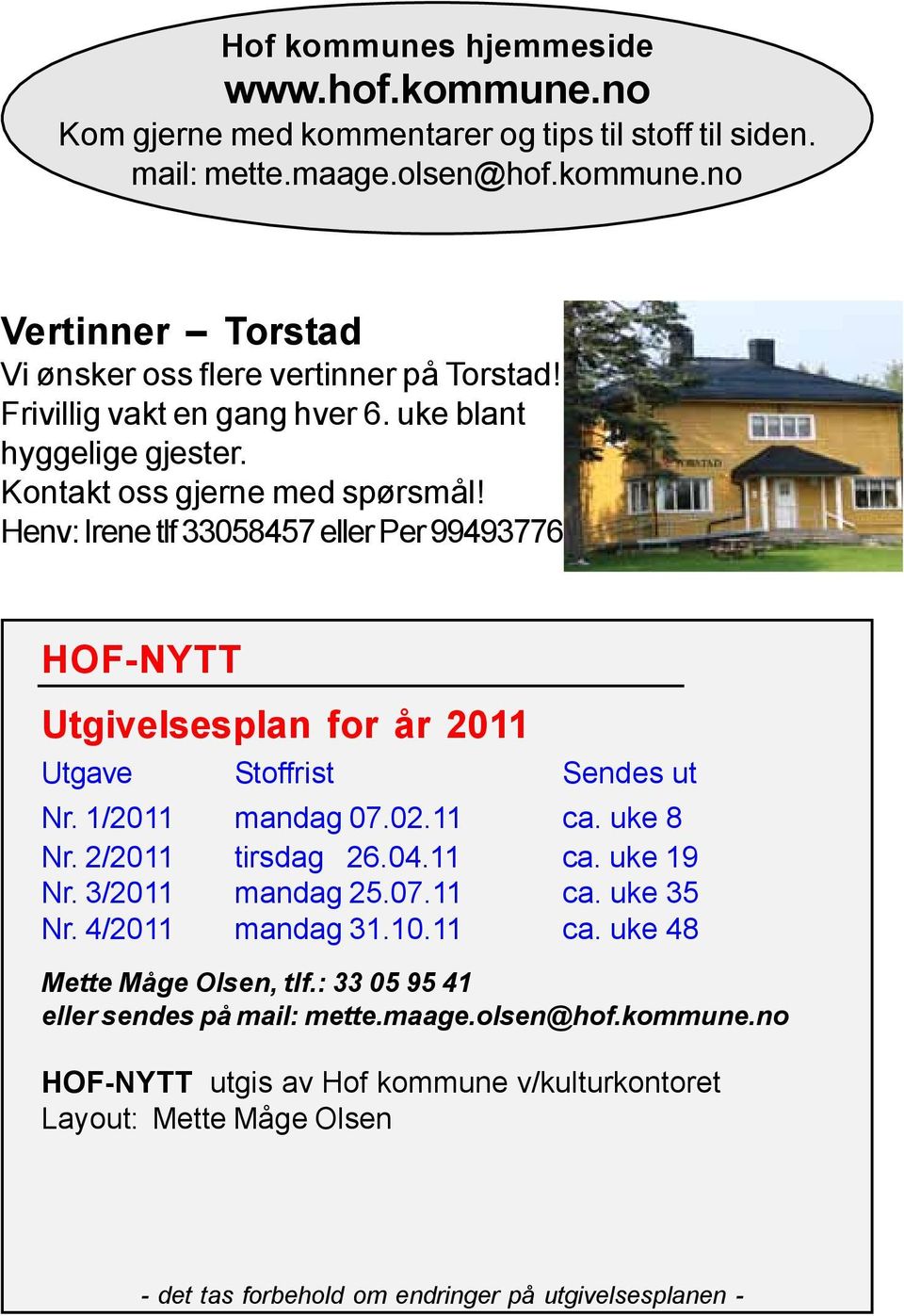 Henv: Irene tlf 33058457 eller Per 99493776 HOF-NYTT Utgivelsesplan for år 2011 Utgave Stoffrist Sendes ut Nr. 1/2011 mandag 07.02.11 ca. uke 8 Nr. 2/2011 tirsdag 26.04.11 ca. uke 19 Nr.