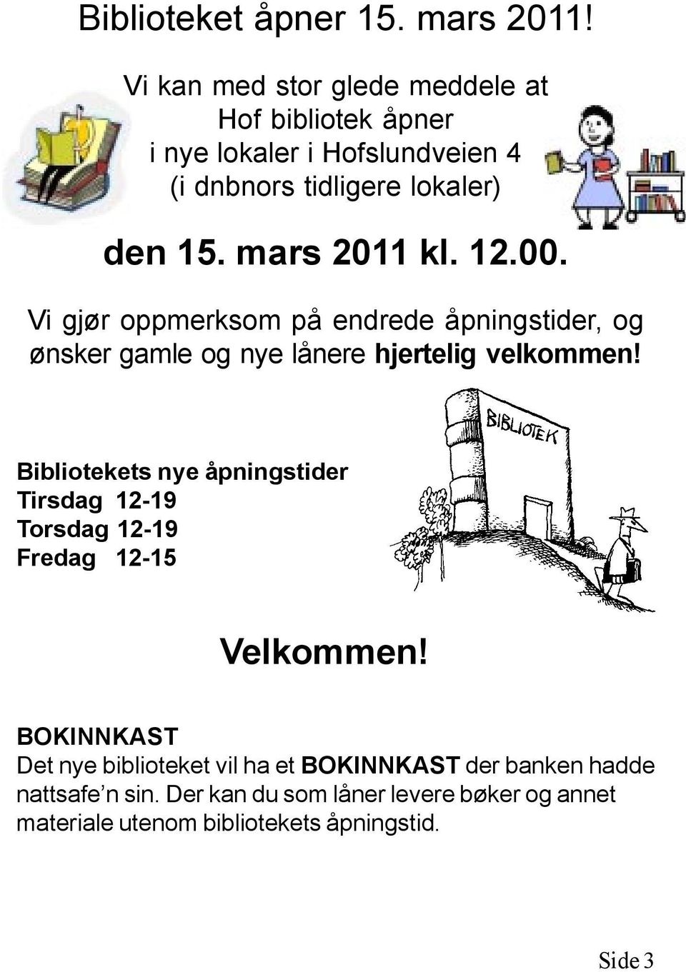 mars 2011 kl. 12.00. Vi gjør oppmerksom på endrede åpningstider, og ønsker gamle og nye lånere hjertelig velkommen!