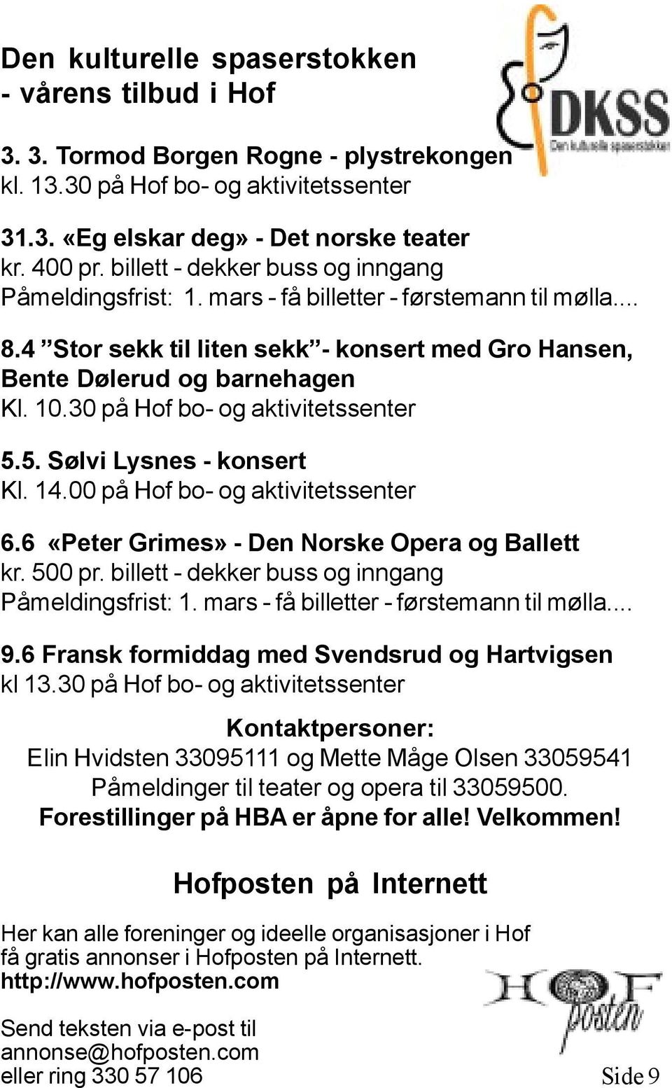 30 på Hof bo- og aktivitetssenter 5.5. Sølvi Lysnes - konsert Kl. 14.00 på Hof bo- og aktivitetssenter 6.6 «Peter Grimes» - Den Norske Opera og Ballett kr. 500 pr.