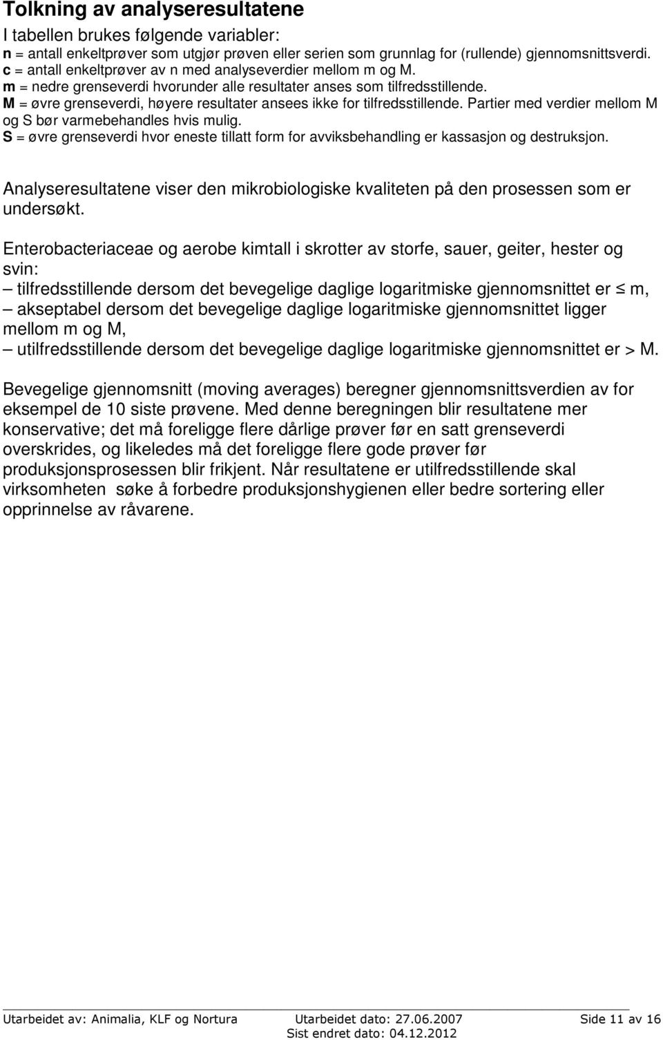 M = øvre grenseverdi, høyere resultater ansees ikke for tilfredsstillende. Partier med verdier mellom M og S bør varmebehandles hvis mulig.