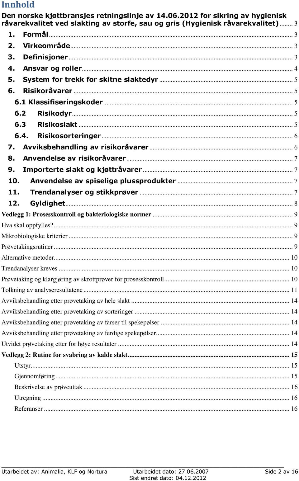 .. 6 7. Avviksbehandling av risikoråvarer... 6 8. Anvendelse av risikoråvarer... 7 9. Importerte slakt og kjøttråvarer... 7 10. Anvendelse av spiselige plussprodukter... 7 11.