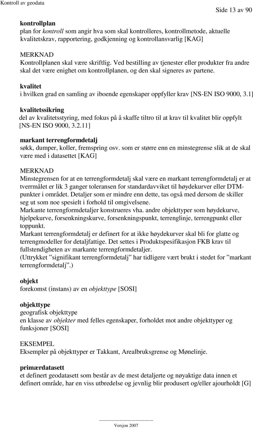 kvalitet i hvilken grad en samling av iboende egenskaper oppfyller krav [NS-EN ISO 9000, 3.