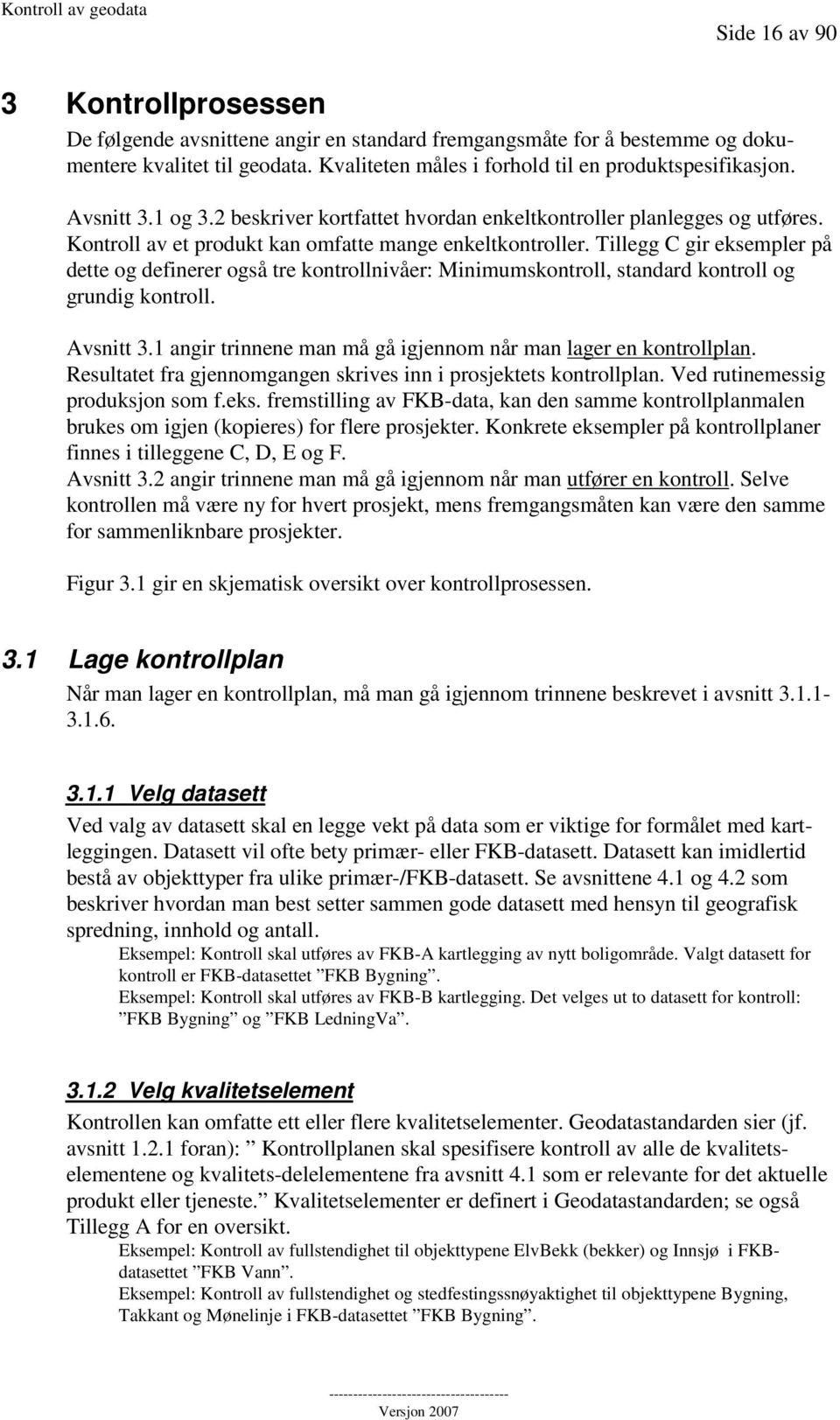 Tillegg C gir eksempler på dette og definerer også tre kontrollnivåer: Minimumskontroll, standard kontroll og grundig kontroll. Avsnitt 3.