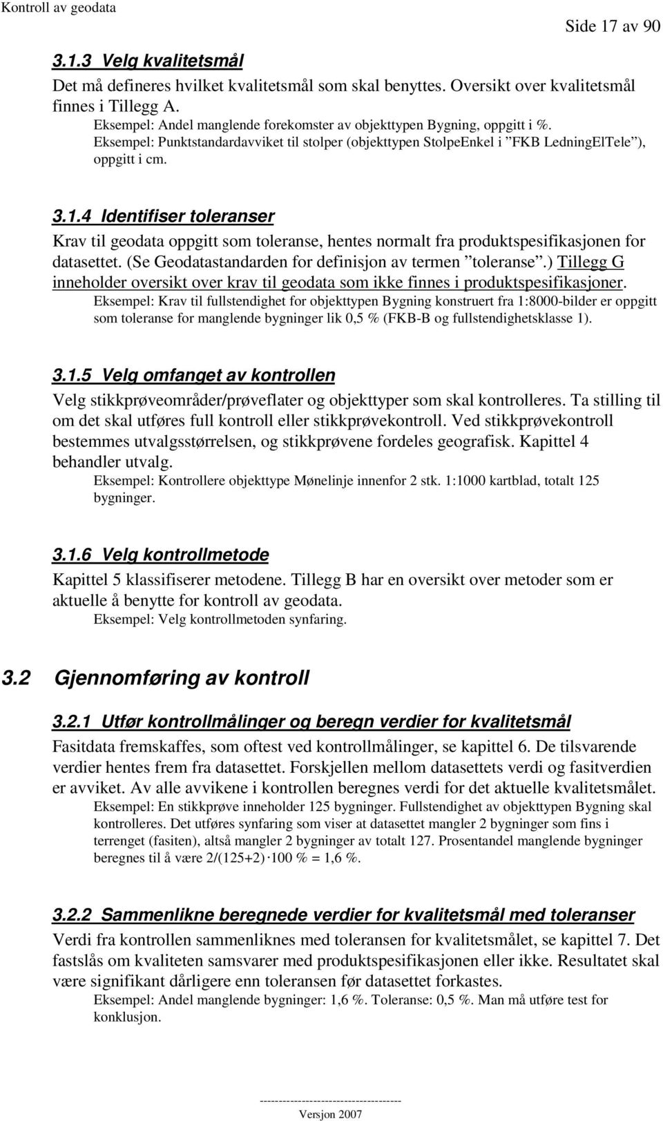 4 Identifiser toleranser Krav til geodata oppgitt som toleranse, hentes normalt fra produktspesifikasjonen for datasettet. (Se Geodatastandarden for definisjon av termen toleranse.