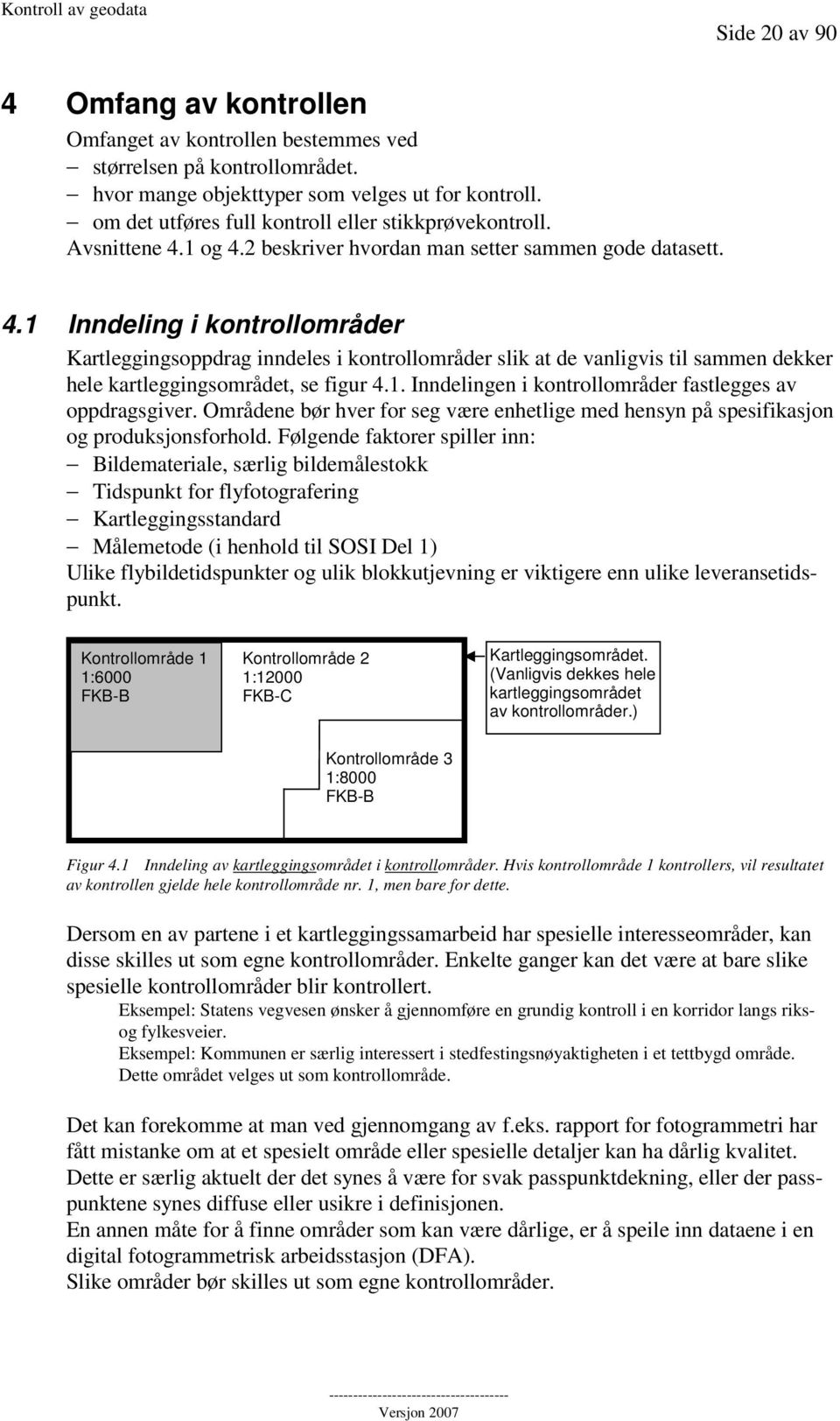 1 og 4.2 beskriver hvordan man setter sammen gode datasett. 4.1 Inndeling i kontrollområder Kartleggingsoppdrag inndeles i kontrollområder slik at de vanligvis til sammen dekker hele kartleggingsområdet, se figur 4.