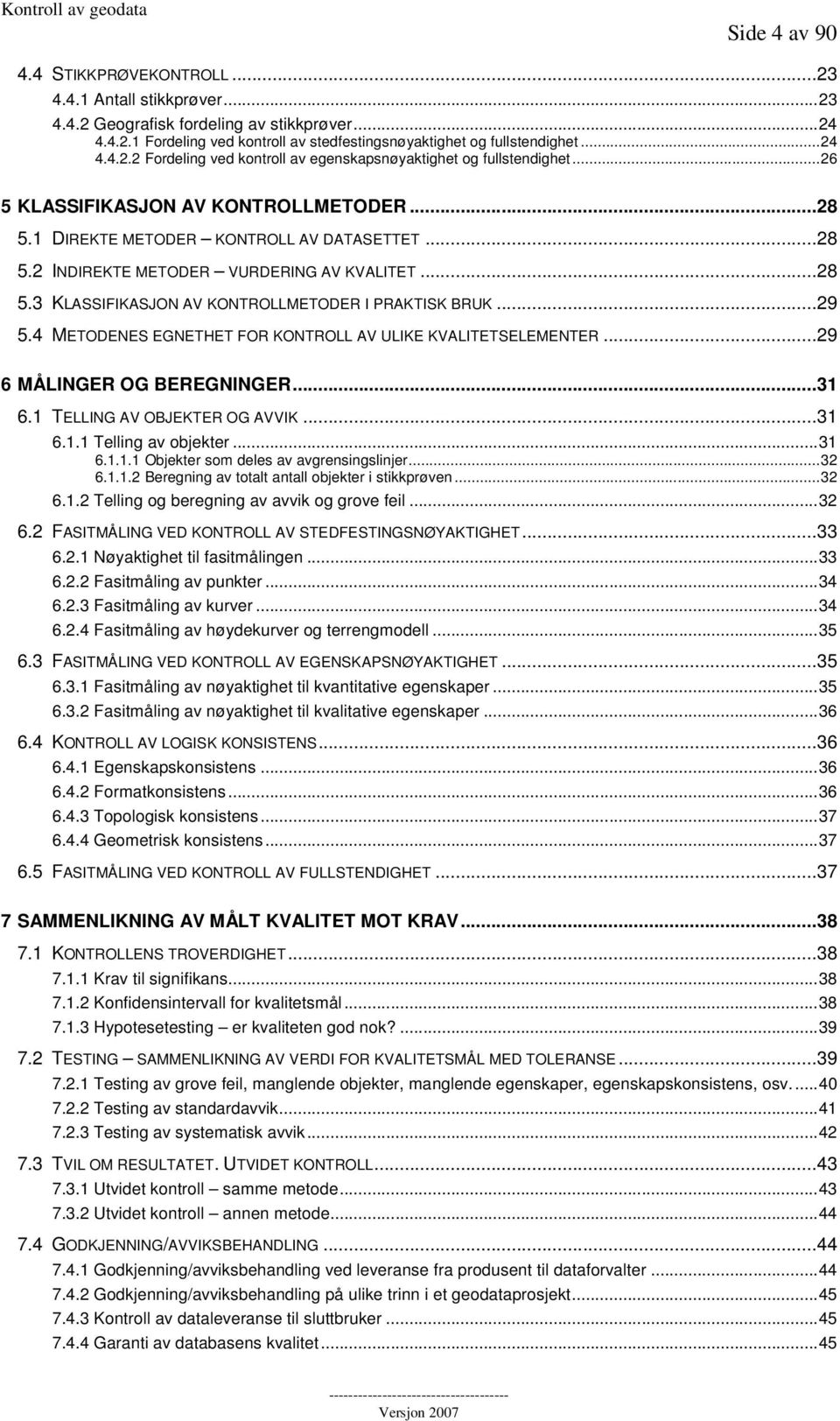 ..29 5.4 METODENES EGNETHET FOR KONTROLL AV ULIKE KVALITETSELEMENTER...29 6 MÅLINGER OG BEREGNINGER...31 6.1 TELLING AV OBJEKTER OG AVVIK...31 6.1.1 Telling av objekter...31 6.1.1.1 Objekter som deles av avgrensingslinjer.