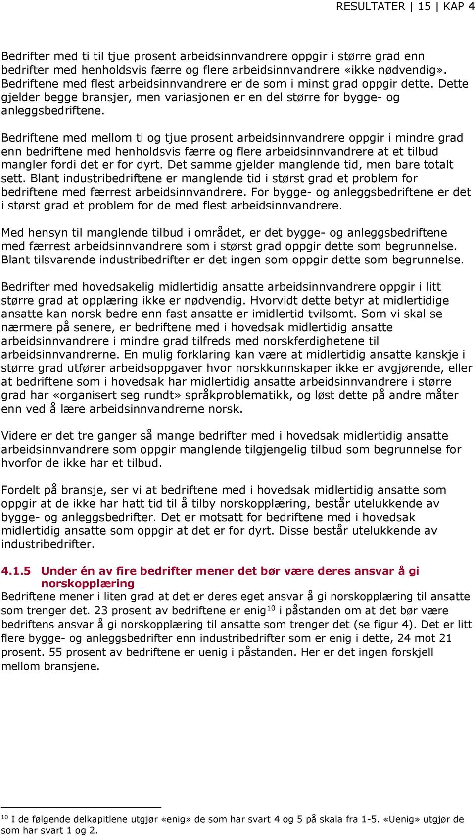 Bedriftene med mellom ti og tjue prosent arbeidsinnvandrere oppgir i mindre grad enn bedriftene med henholdsvis færre og flere arbeidsinnvandrere at et tilbud mangler fordi det er for dyrt.