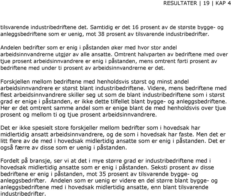 Omtrent halvparten av bedriftene med over tjue prosent arbeidsinnvandrere er enig i påstanden, mens omtrent førti prosent av bedriftene med under ti prosent av arbeidsinnvandrerne er det.