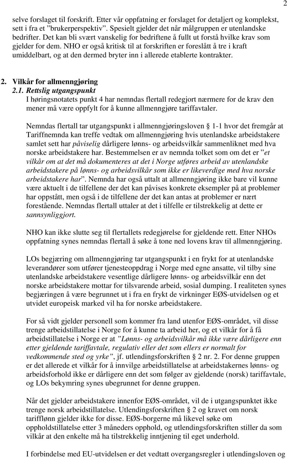 NHO er også kritisk til at forskriften er foreslått å tre i kraft umiddelbart, og at den dermed bryter inn i allerede etablerte kontrakter. 2. Vilkår for allmenngjøring 2.1.