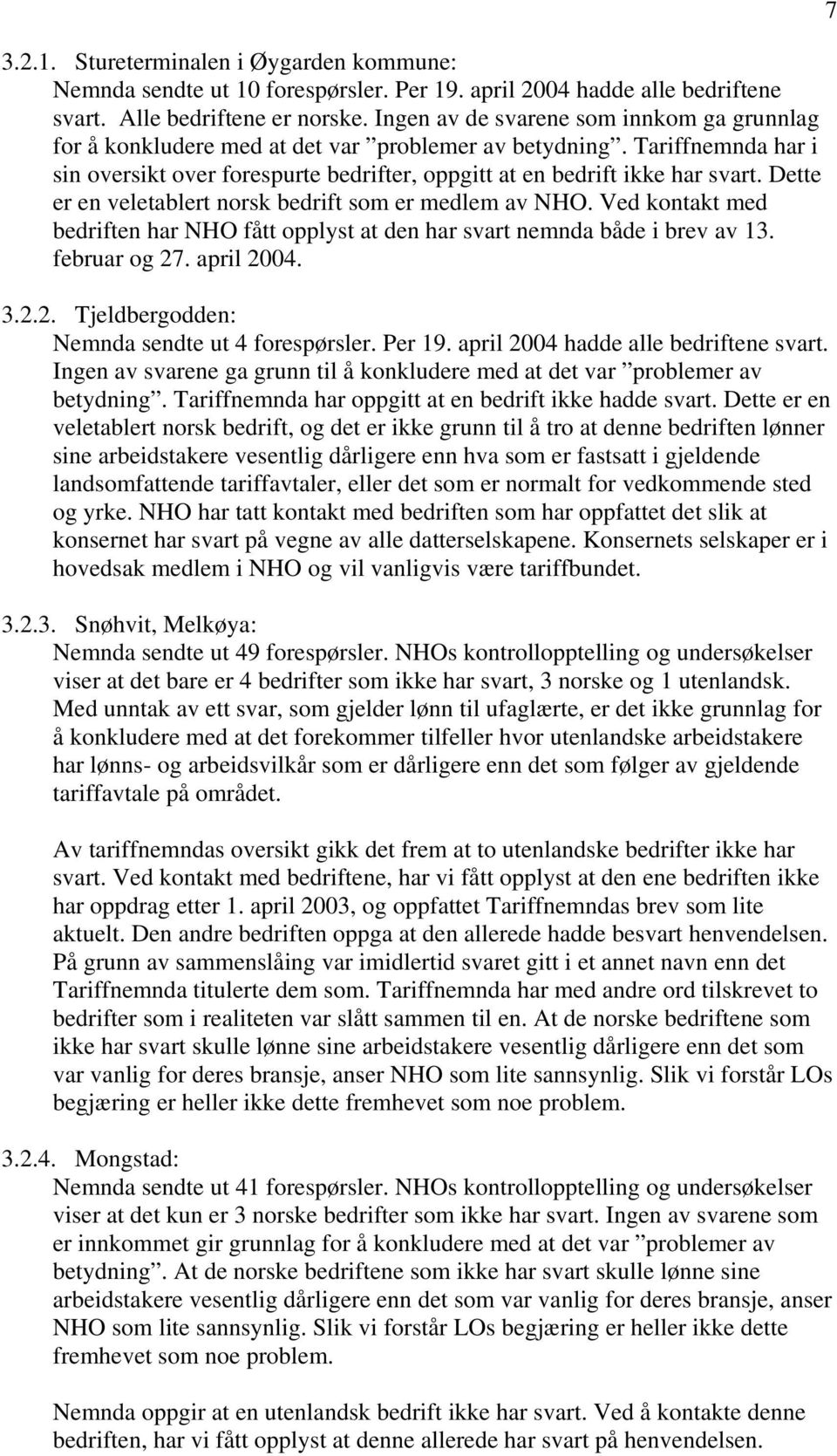 Dette er en veletablert norsk bedrift som er medlem av NHO. Ved kontakt med bedriften har NHO fått opplyst at den har svart nemnda både i brev av 13. februar og 27