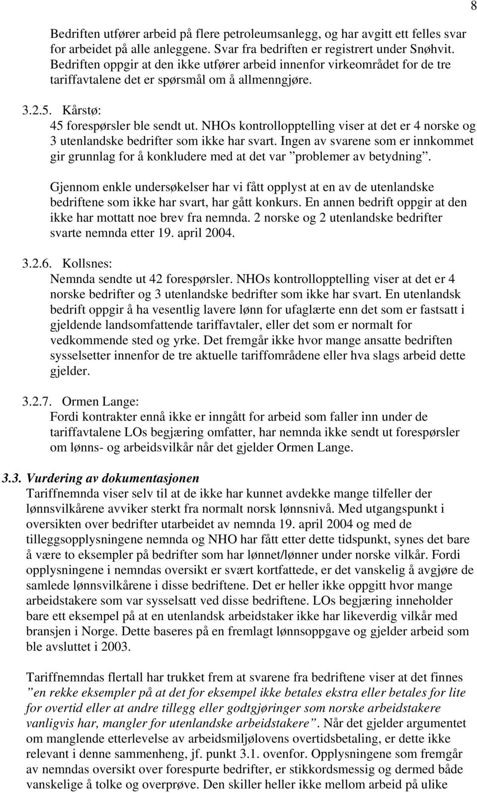 NHOs kontrollopptelling viser at det er 4 norske og 3 utenlandske bedrifter som ikke har svart. Ingen av svarene som er innkommet gir grunnlag for å konkludere med at det var problemer av betydning.