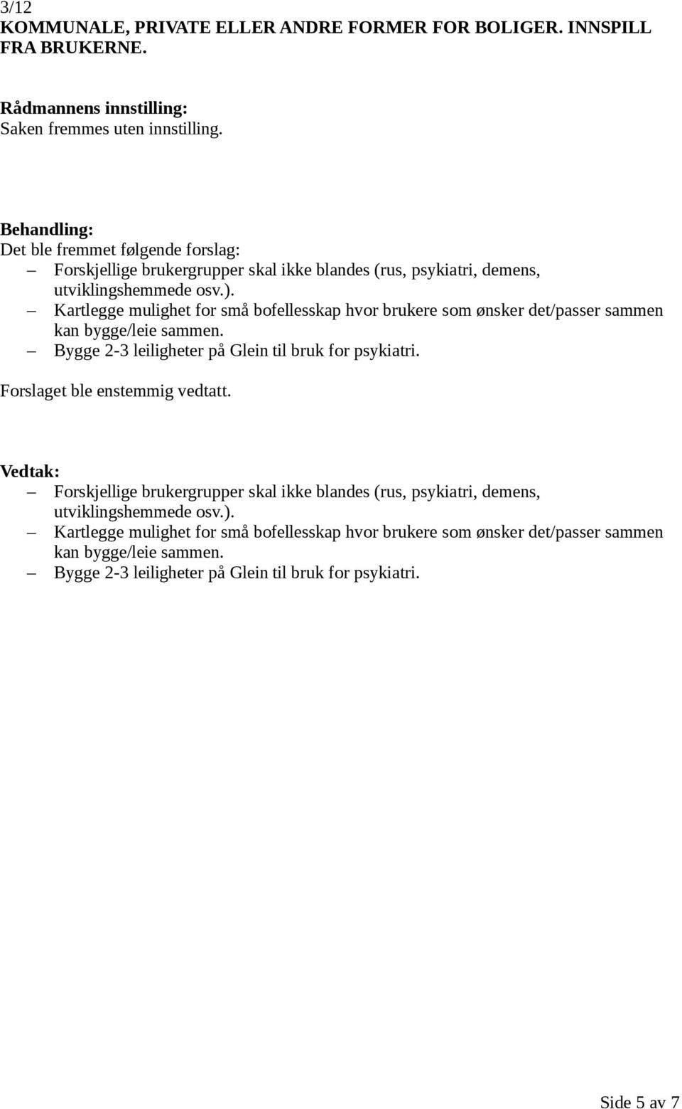 Kartlegge mulighet for små bofellesskap hvor brukere som ønsker det/passer sammen kan bygge/leie sammen. Bygge 2-3 leiligheter på Glein til bruk for psykiatri.