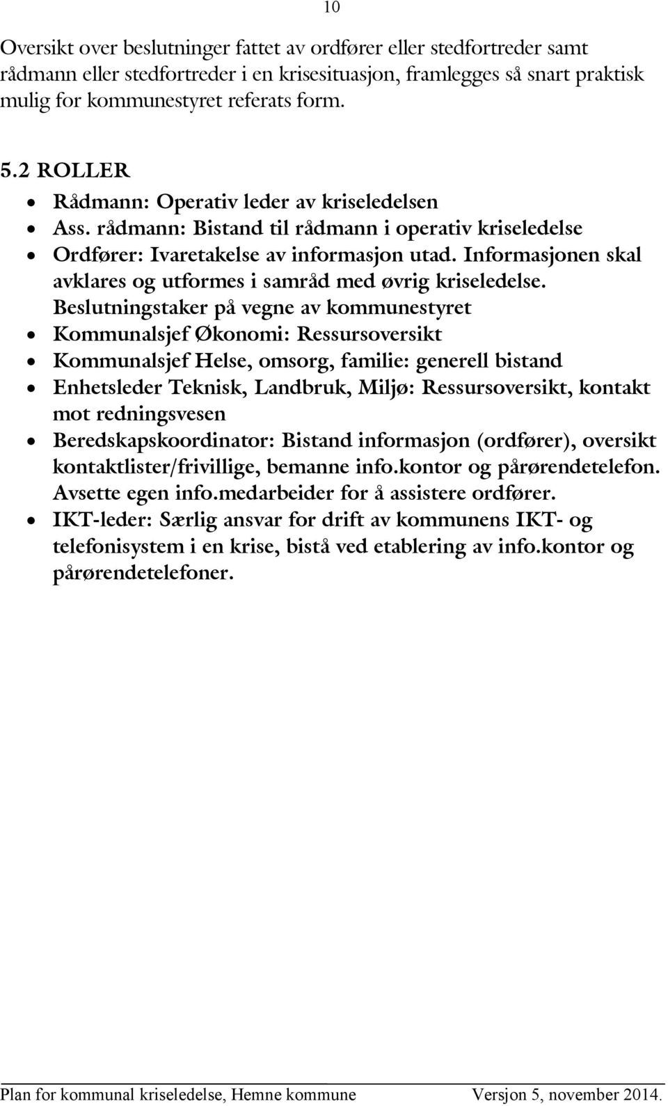 Informasjonen skal avklares og utformes i samråd med øvrig kriseledelse.