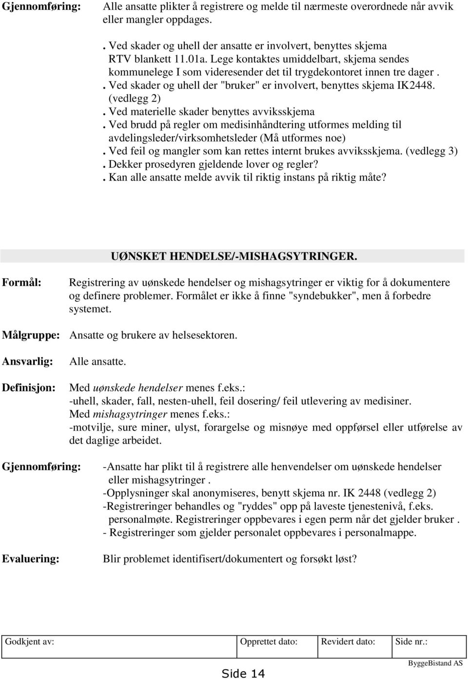 Ved materielle skader benyttes avviksskjema. Ved brudd på regler om medisinhåndtering utformes melding til avdelingsleder/virksomhetsleder (Må utformes noe).