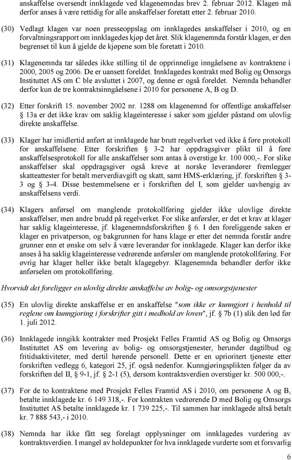 Slik klagenemnda forstår klagen, er den begrenset til kun å gjelde de kjøpene som ble foretatt i 2010.