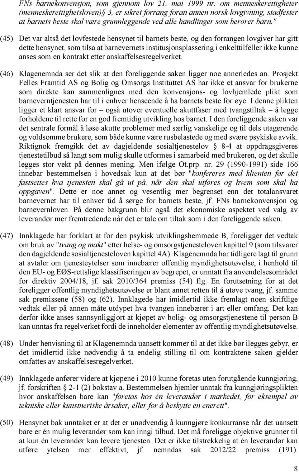 " (45) Det var altså det lovfestede hensynet til barnets beste, og den forrangen lovgiver har gitt dette hensynet, som tilsa at barnevernets institusjonsplassering i enkelttilfeller ikke kunne anses