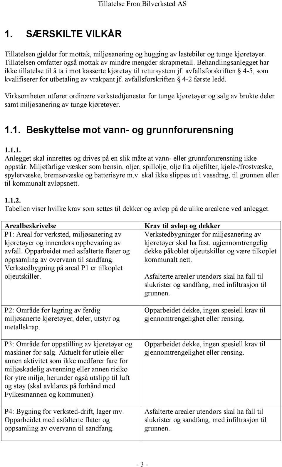 Virksomheten utfører ordinære verkstedtjenester for tunge kjøretøyer og salg av brukte deler samt miljøsanering av tunge kjøretøyer. 1.