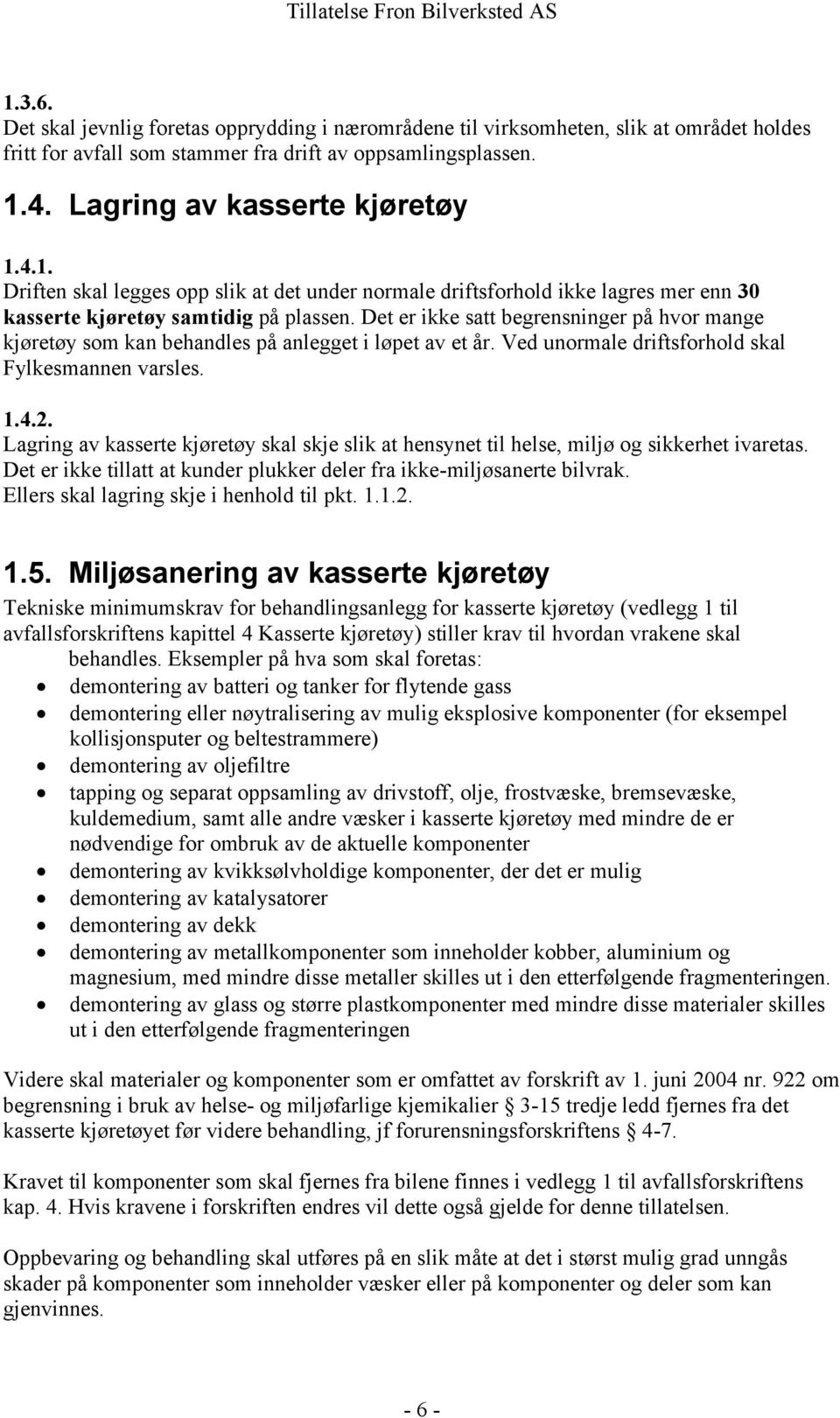 Lagring av kasserte kjøretøy skal skje slik at hensynet til helse, miljø og sikkerhet ivaretas. Det er ikke tillatt at kunder plukker deler fra ikke-miljøsanerte bilvrak.