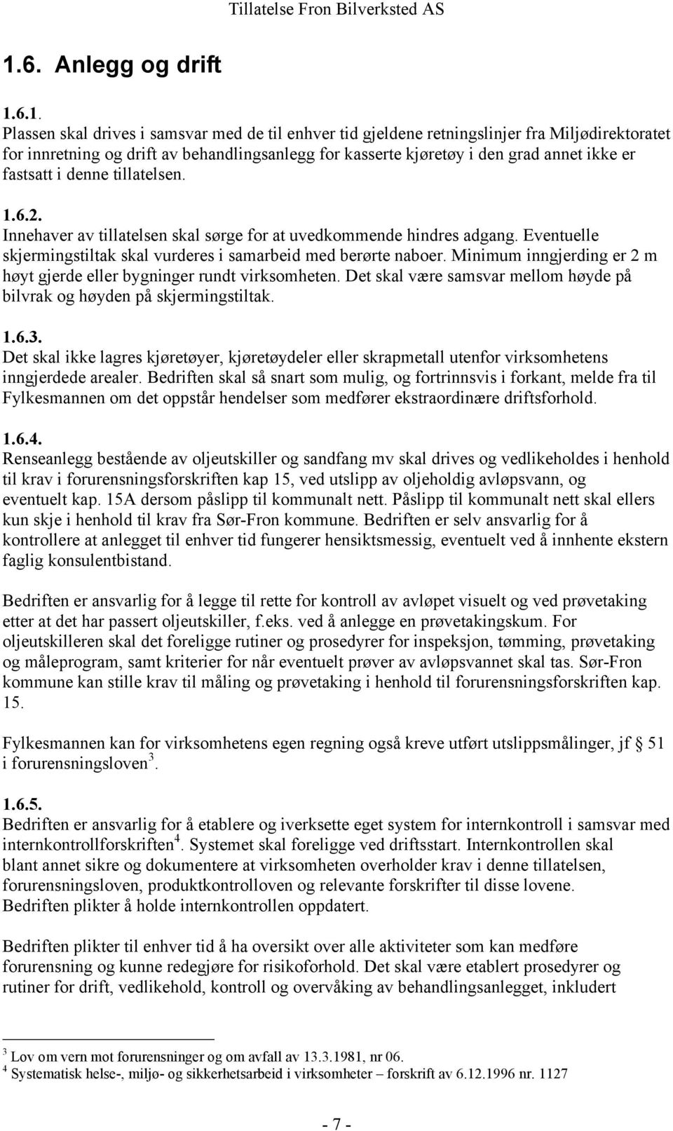 Eventuelle skjermingstiltak skal vurderes i samarbeid med berørte naboer. Minimum inngjerding er 2 m høyt gjerde eller bygninger rundt virksomheten.