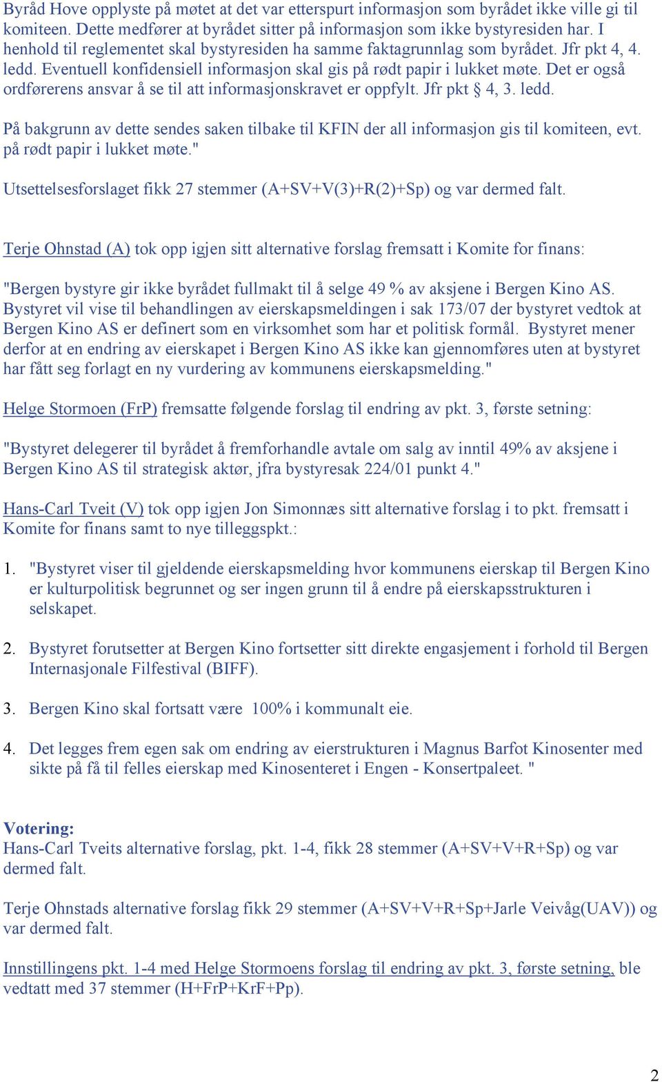 Det er også ordførerens ansvar å se til att informasjonskravet er oppfylt. Jfr pkt 4, 3. ledd. På bakgrunn av dette sendes saken tilbake til KFIN der all informasjon gis til komiteen, evt.