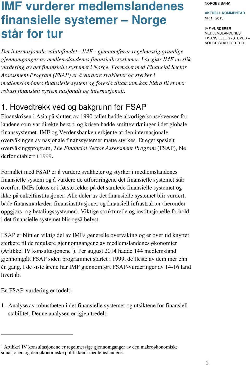 Formålet med Financial Sector Assessment Program (FSAP) er å vurdere svakheter og styrker i medlemslandenes finansielle system og foreslå tiltak som kan bidra til et mer robust finansielt system