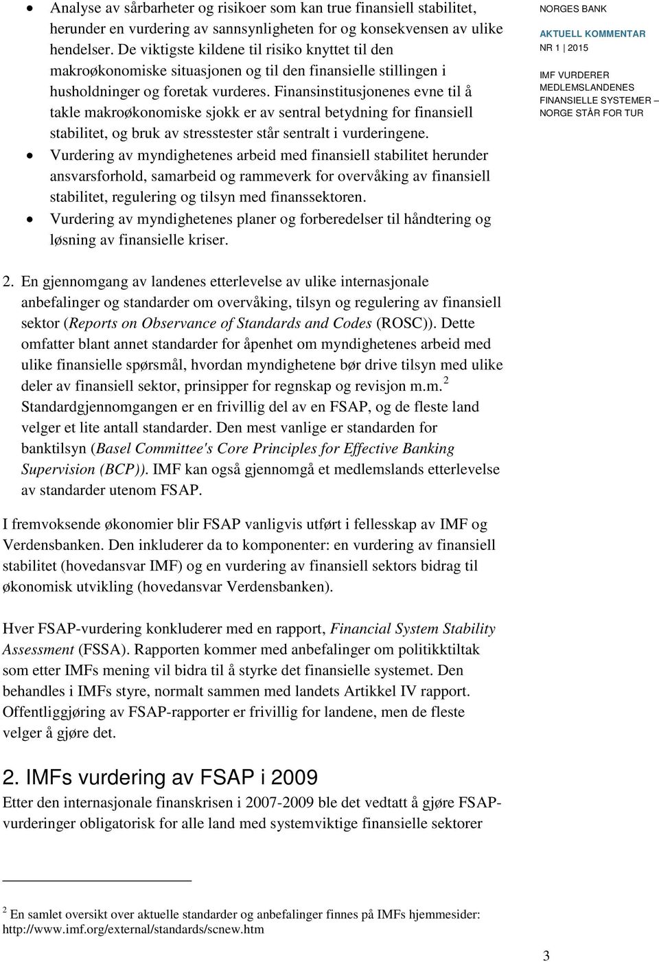 Finansinstitusjonenes evne til å takle makroøkonomiske sjokk er av sentral betydning for finansiell stabilitet, og bruk av stresstester står sentralt i vurderingene.