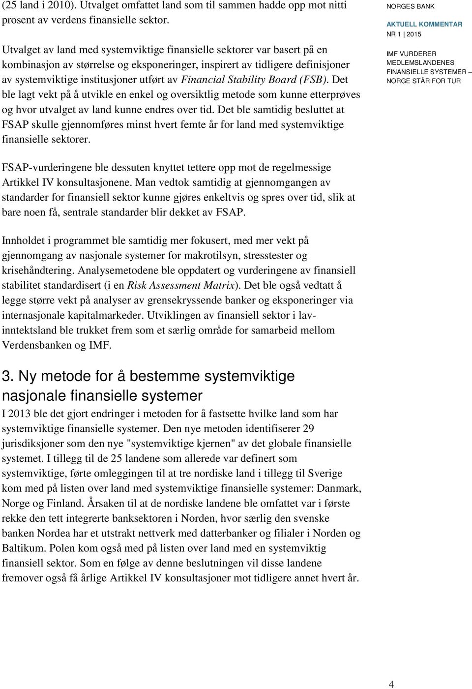 Financial Stability Board (FSB). Det ble lagt vekt på å utvikle en enkel og oversiktlig metode som kunne etterprøves og hvor utvalget av land kunne endres over tid.