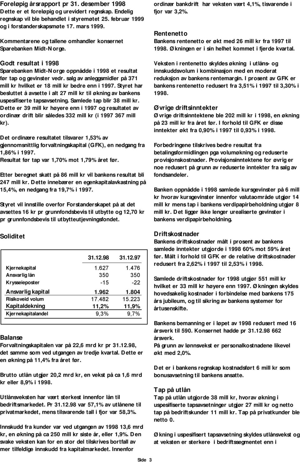 salg av anleggsmidler på 371 mill kr hvilket er 18 mill kr bedre enn i 1997. Styret har besluttet å avsette i alt 27 mill kr til økning av bankens uspesifiserte tapsavsetning.