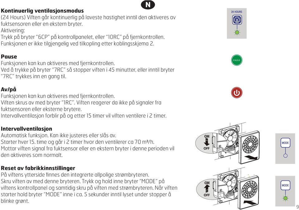 Pause Funksjonen kan kun aktiveres med fjernkontrollen. Ved å trykke på bryter 7RC så stopper viften i 45 minutter, eller inntil bryter 7RC trykkes inn en gang til.