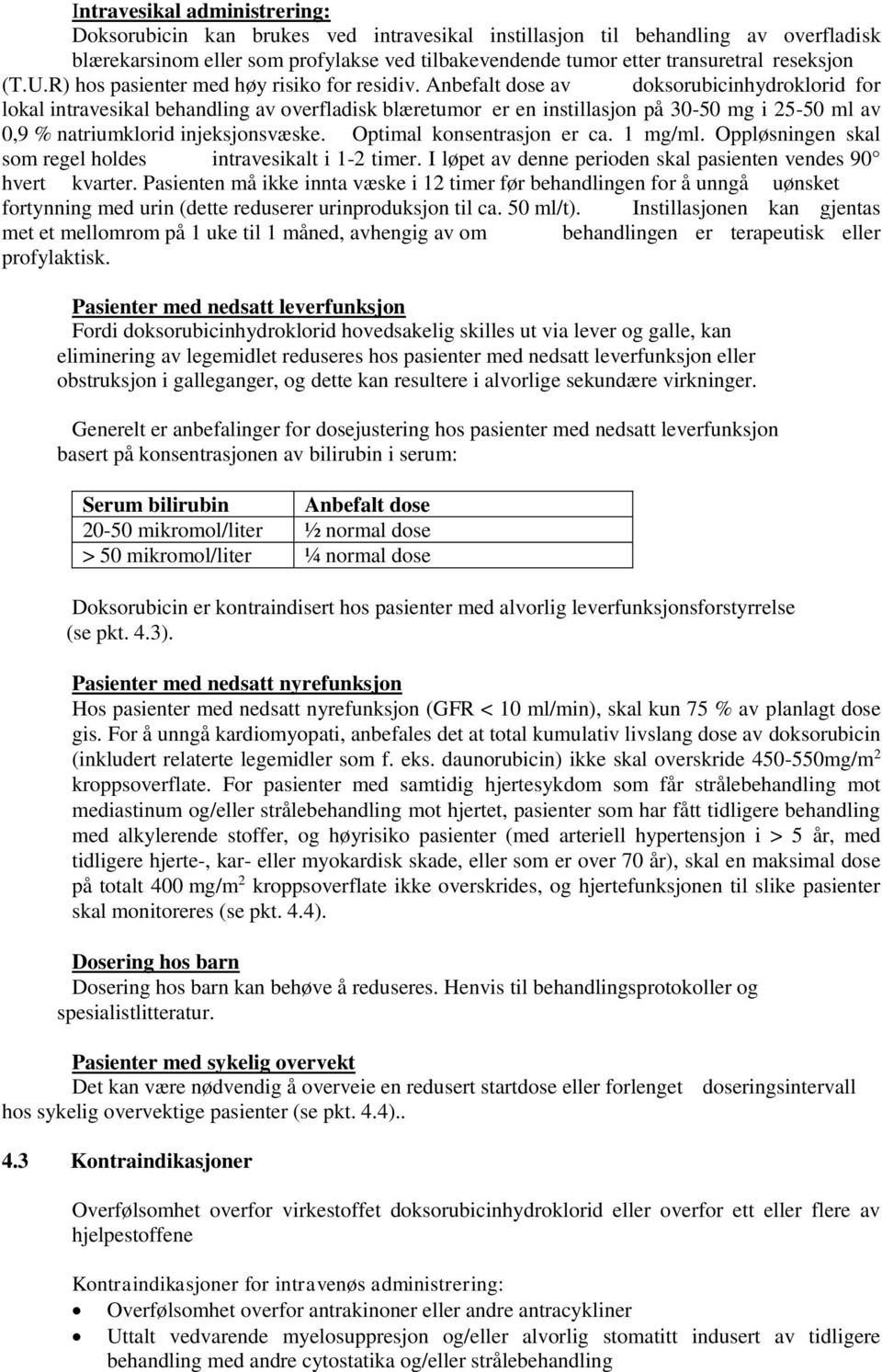 Anbefalt dose av doksorubicinhydroklorid for lokal intravesikal behandling av overfladisk blæretumor er en instillasjon på 30-50 mg i 25-50 ml av 0,9 % natriumklorid injeksjonsvæske.