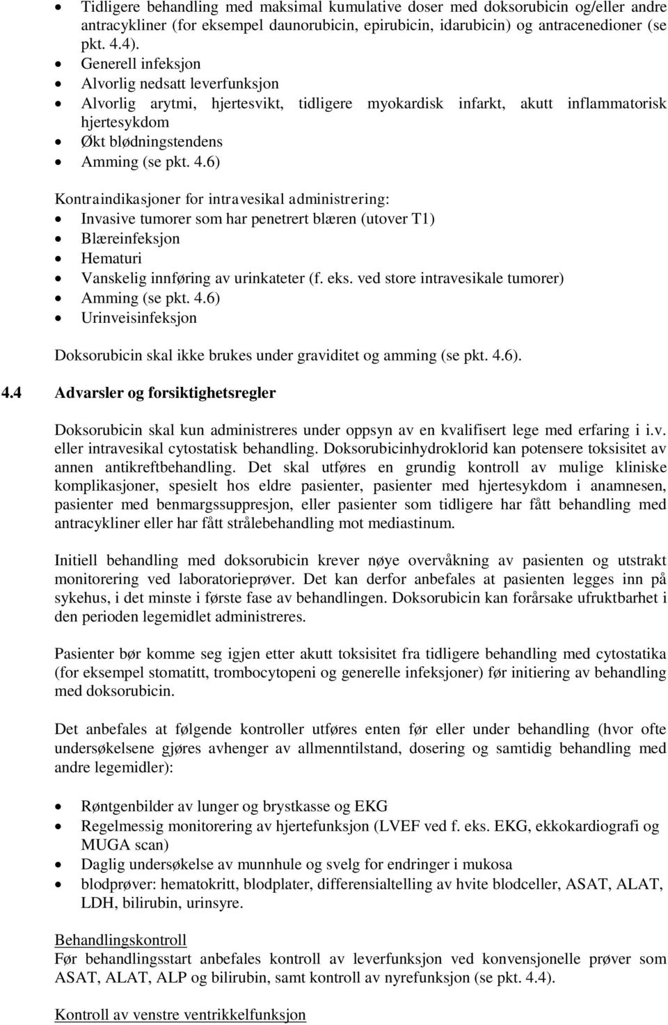 6) Kontraindikasjoner for intravesikal administrering: Invasive tumorer som har penetrert blæren (utover T1) Blæreinfeksjon Hematuri Vanskelig innføring av urinkateter (f. eks.