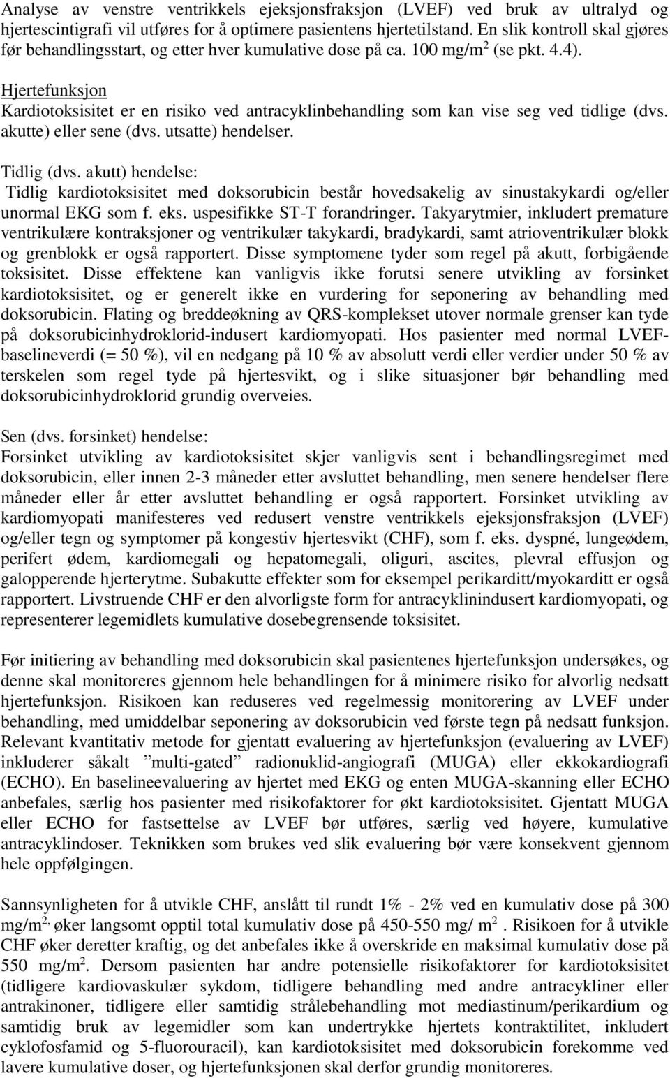 Hjertefunksjon Kardiotoksisitet er en risiko ved antracyklinbehandling som kan vise seg ved tidlige (dvs. akutte) eller sene (dvs. utsatte) hendelser. Tidlig (dvs.