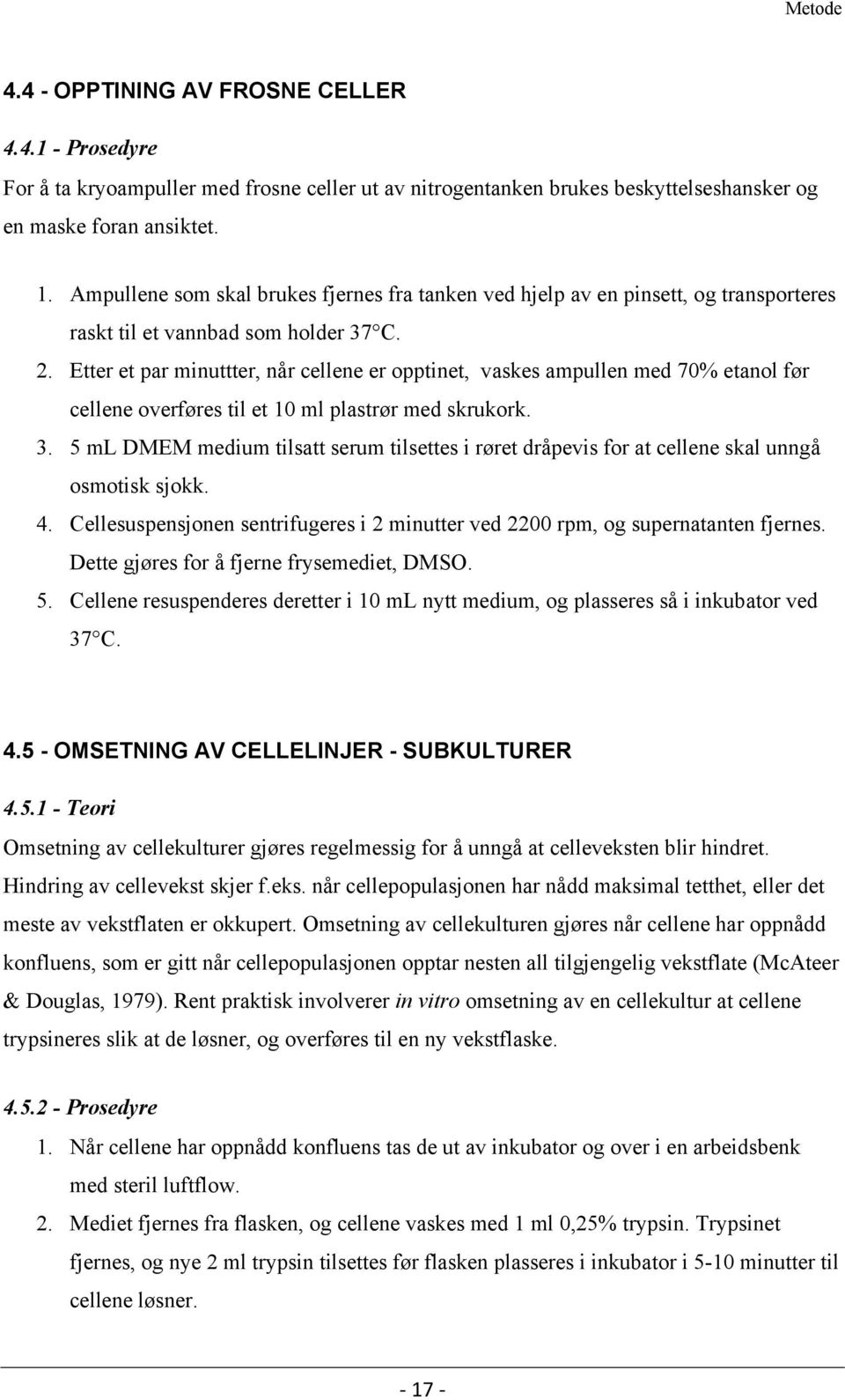 Etter et par minuttter, når cellene er opptinet, vaskes ampullen med 70% etanol før cellene overføres til et 10 ml plastrør med skrukork. 3.