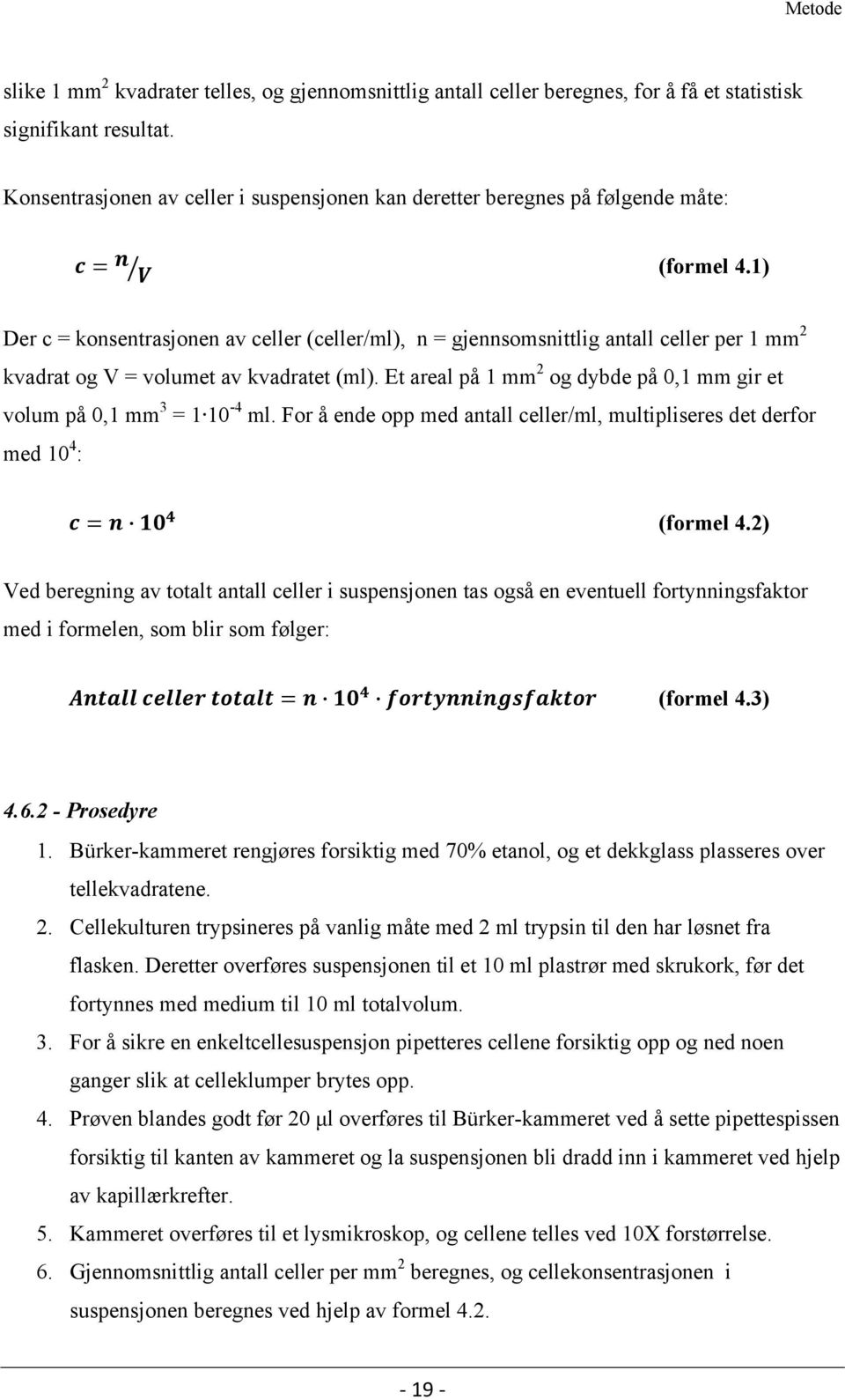 1) Der c = konsentrasjonen av celler (celler/ml), n = gjennsomsnittlig antall celler per 1 mm 2 kvadrat og V = volumet av kvadratet (ml).