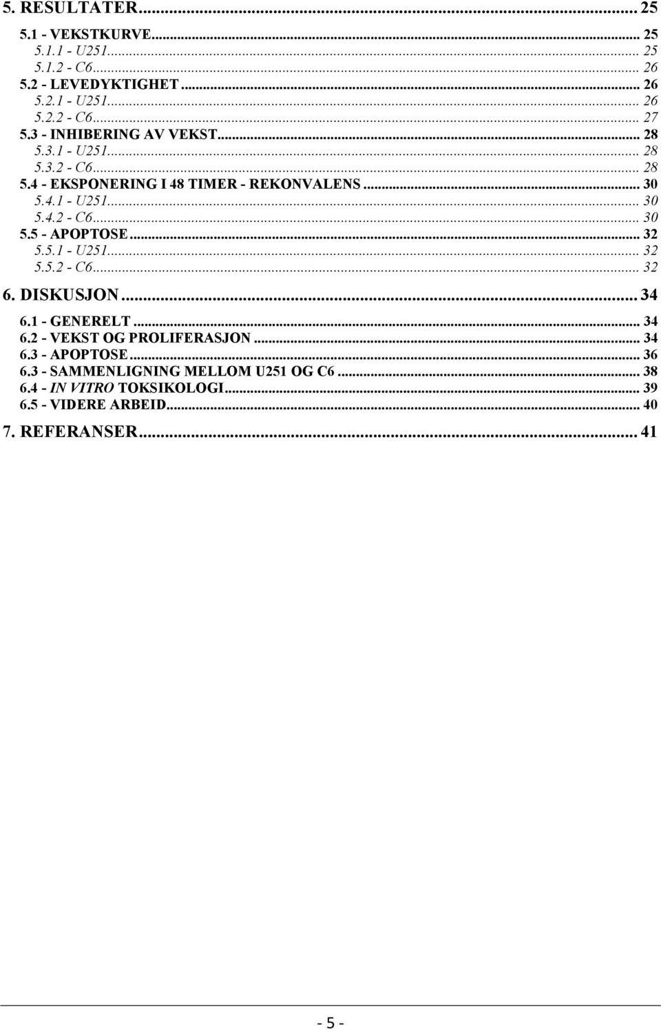 .. 32 5.5.1 - U251... 32 5.5.2 - C6... 32 6. DISKUSJON... 34 6.1 - GENERELT... 34 6.2 - VEKST OG PROLIFERASJON... 34 6.3 - APOPTOSE... 36 6.