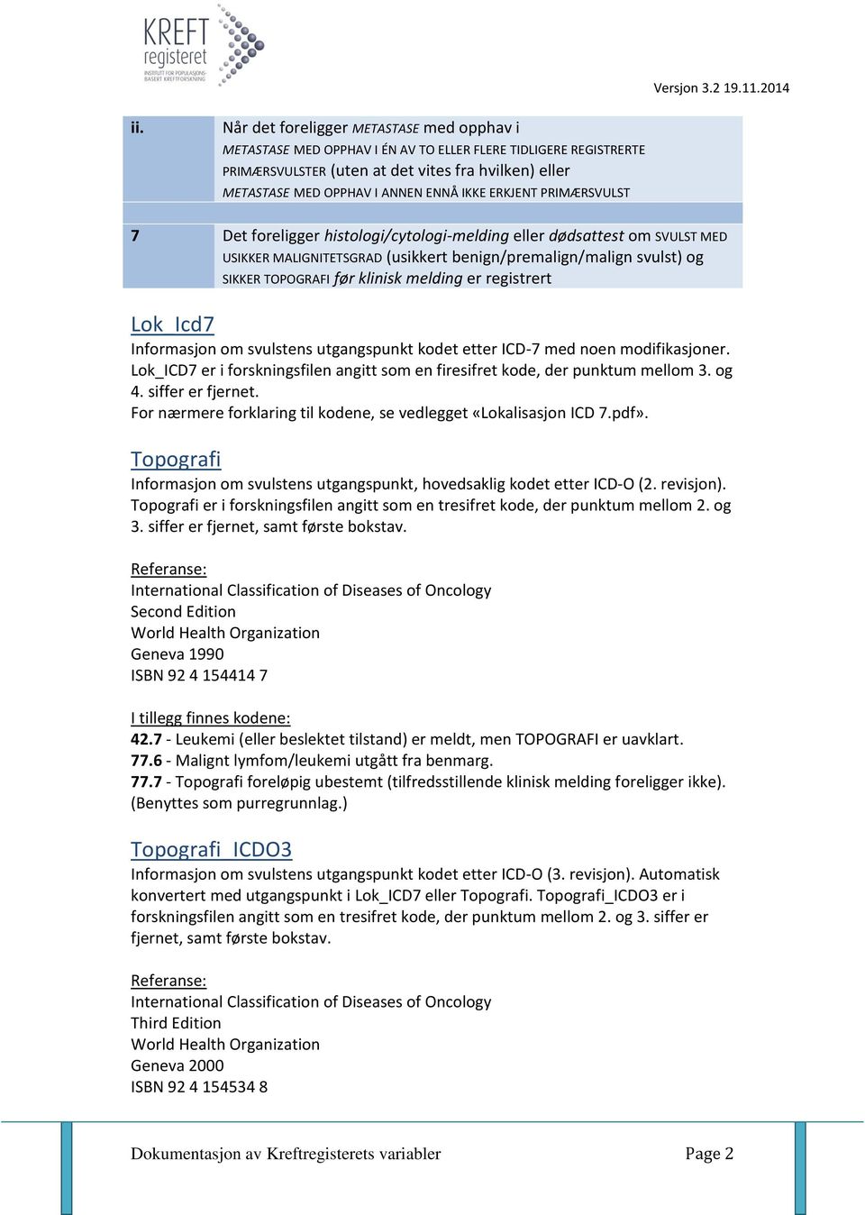 melding er registrert Lok_Icd7 Informasjon om svulstens utgangspunkt kodet etter ICD-7 med noen modifikasjoner. Lok_ICD7 er i forskningsfilen angitt som en firesifret kode, der punktum mellom 3. og 4.