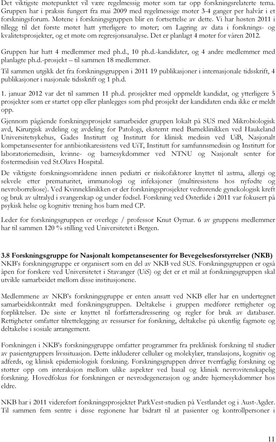 Vi har høsten 2011 i tillegg til det første møtet hatt ytterligere to møter; om Lagring av data i forsknings- og kvalitetsprosjekter, og et møte om regresjonsanalyse.