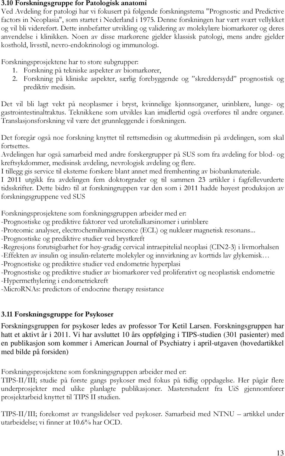 Noen av disse markørene gjelder klassisk patologi, mens andre gjelder kosthold, livsstil, nevro-endokrinologi og immunologi. Forskningsprosjektene har to store subgrupper: 1.