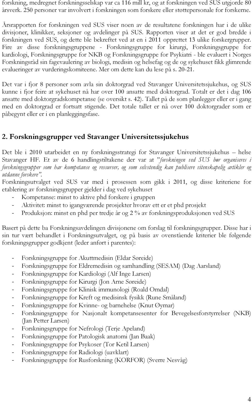 Rapporten viser at det er god bredde i forskningen ved SUS, og dette ble bekreftet ved at en i 2011 opprettet 13 ulike forskergrupper.