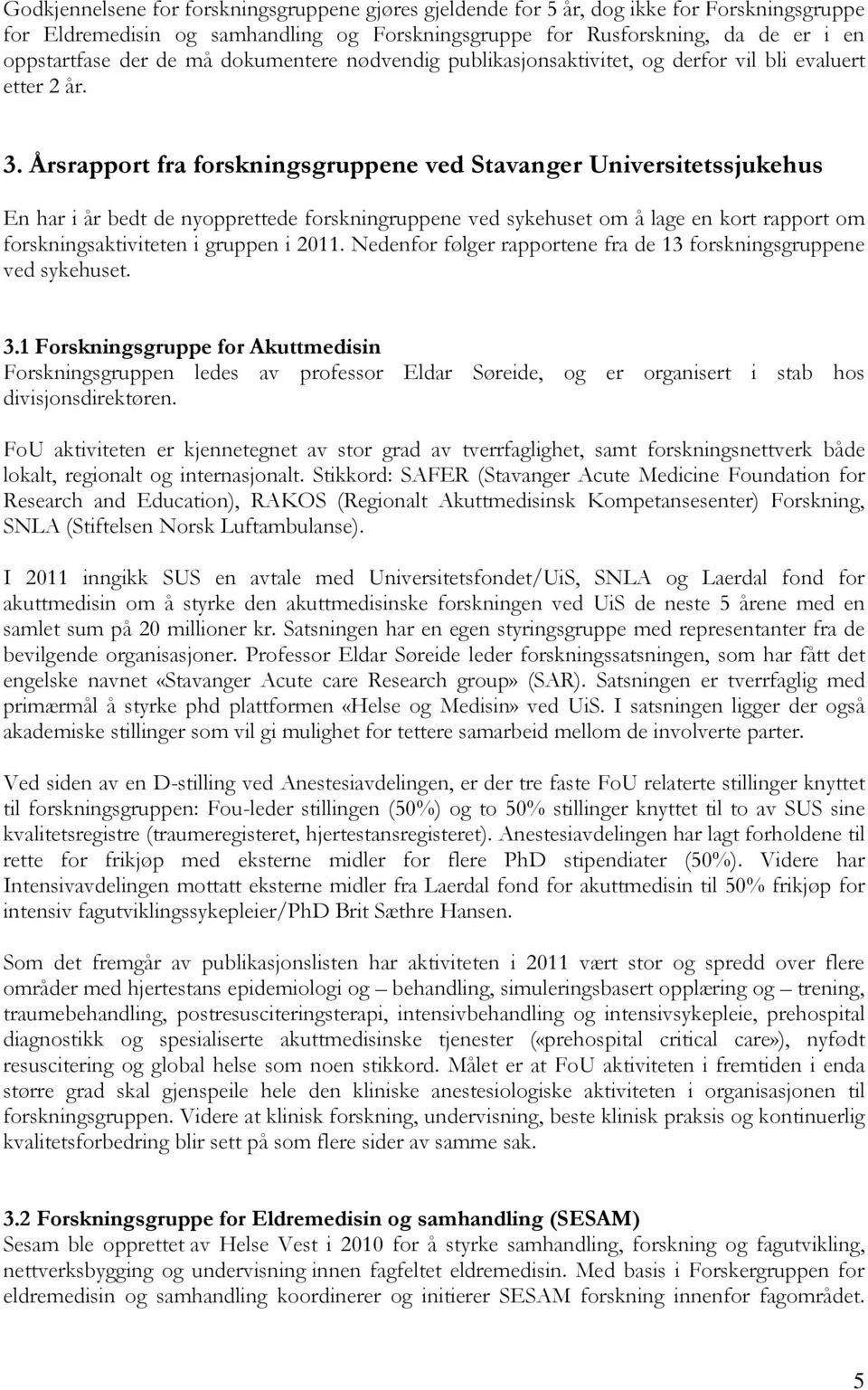 Årsrapport fra forskningsgruppene ved Stavanger Universitetssjukehus En har i år bedt de nyopprettede forskningruppene ved sykehuset om å lage en kort rapport om forskningsaktiviteten i gruppen i