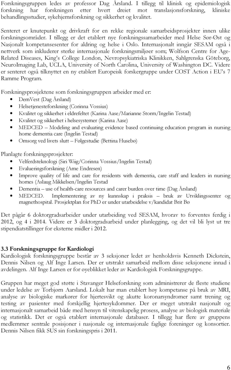 Senteret er knutepunkt og drivkraft for en rekke regionale samarbeidsprosjekter innen ulike forskningsområder.