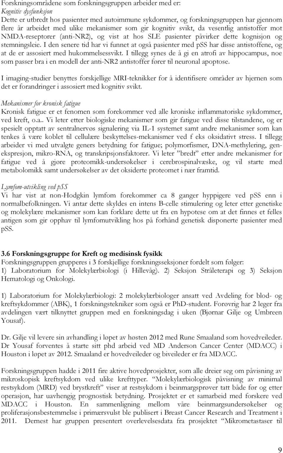 I den senere tid har vi funnet at også pasienter med pss har disse antistoffene, og at de er assosiert med hukommelsessvikt.