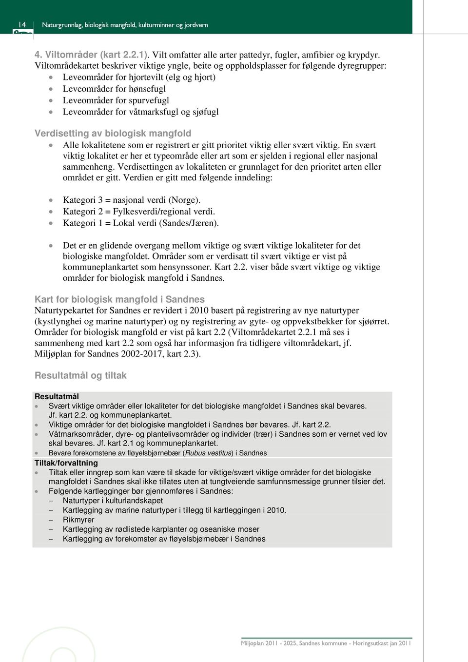 for våtmarksfugl og sjøfugl Verdisetting av biologisk mangfold Alle lokalitetene som er registrert er gitt prioritet viktig eller svært viktig.