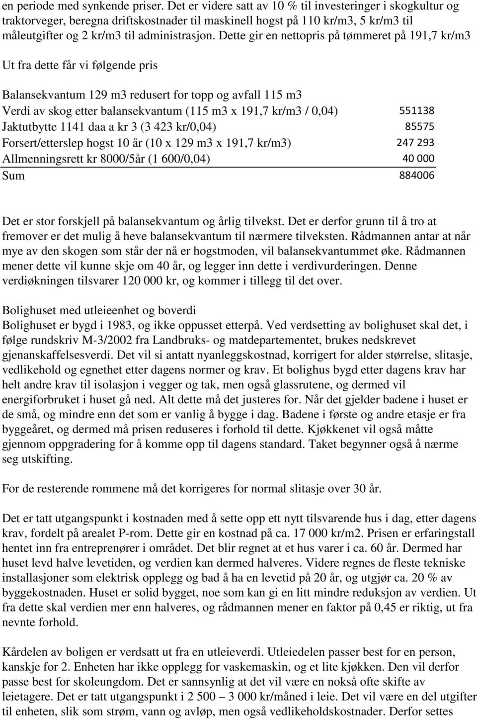 Dette gir en nettopris på tømmeret på 191,7 kr/m3 Ut fra dette får vi følgende pris Balansekvantum 129 m3 redusert for topp og avfall 115 m3 Verdi av skog etter balansekvantum (115 m3 x 191,7 kr/m3 /