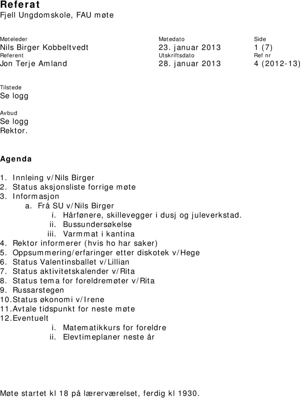 Oppsummering/erfaringer etter diskotek v/hege 6. Status Valentinsballet v/lillian 7. Status aktivitetskalender v/rita 8. Status tema for foreldremøter v/rita 9.