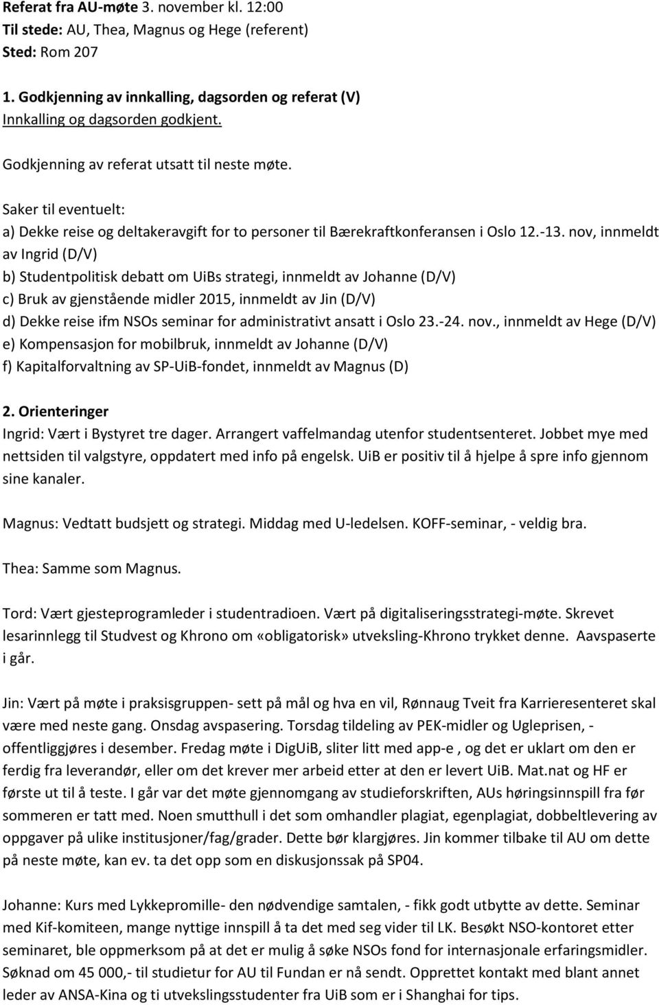 nov, innmeldt av Ingrid (D/V) b) Studentpolitisk debatt om UiBs strategi, innmeldt av Johanne (D/V) c) Bruk av gjenstående midler 2015, innmeldt av Jin (D/V) d) Dekke reise ifm NSOs seminar for