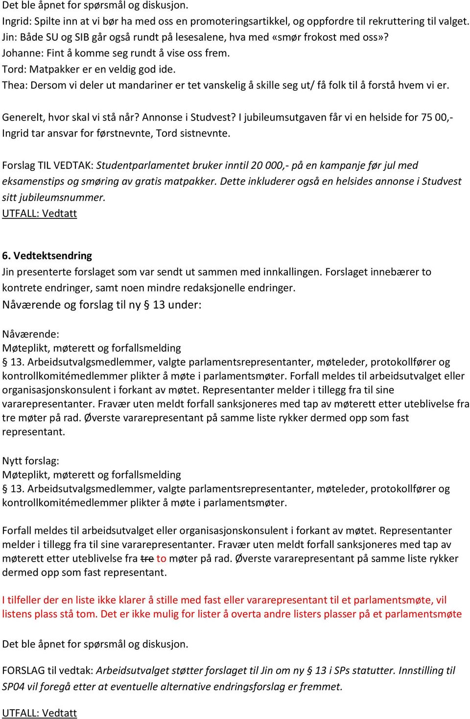 Generelt, hvor skal vi stå når? Annonse i Studvest? I jubileumsutgaven får vi en helside for 75 00,- Ingrid tar ansvar for førstnevnte, Tord sistnevnte.