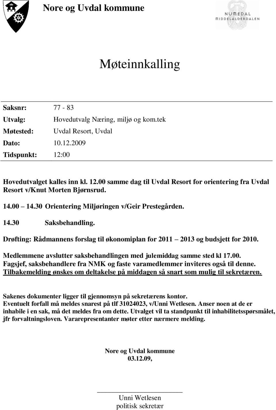 Drøfting: Rådmannens forslag til økonomiplan for 2011 2013 og budsjett for 2010. Medlemmene avslutter saksbehandlingen med julemiddag samme sted kl 17.00.