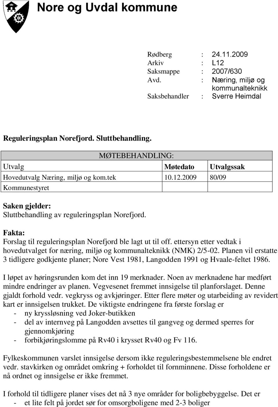 Fakta: Forslag til reguleringsplan Norefjord ble lagt ut til off. ettersyn etter vedtak i hovedutvalget for næring, miljø og kommunalteknikk (NMK) 2/5-02.